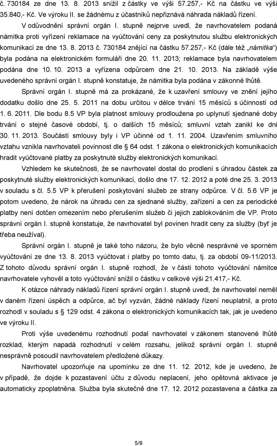 257,- Kč (dále též námitka ) byla podána na elektronickém formuláři dne 20. 11. 2013; reklamace byla navrhovatelem podána dne 10. 10. 2013 a vyřízena odpůrcem dne 21. 10. 2013. Na základě výše uvedeného správní orgán I.