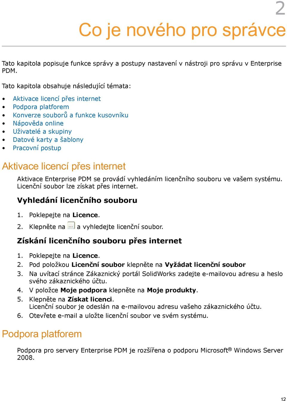 postup Aktivace licencí přes internet Aktivace Enterprise PDM se provádí vyhledáním licenčního souboru ve vašem systému. Licenční soubor lze získat přes internet. Vyhledání licenčního souboru 1.