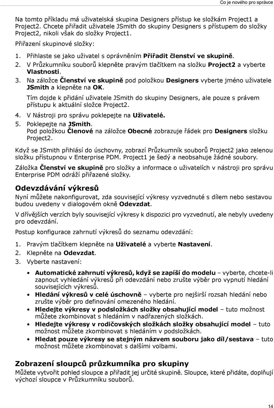 Přihlaste se jako uživatel s oprávněním Přiřadit členství ve skupině. 2. V Průzkumníku souborů klepněte pravým tlačítkem na složku Project2 a vyberte Vlastnosti. 3.