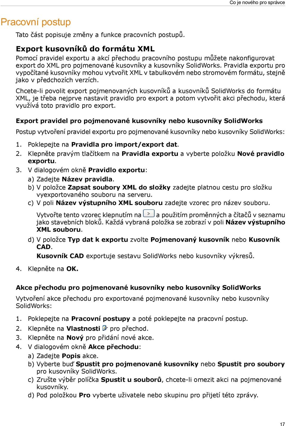 Pravidla exportu pro vypočítané kusovníky mohou vytvořit XML v tabulkovém nebo stromovém formátu, stejně jako v předchozích verzích.