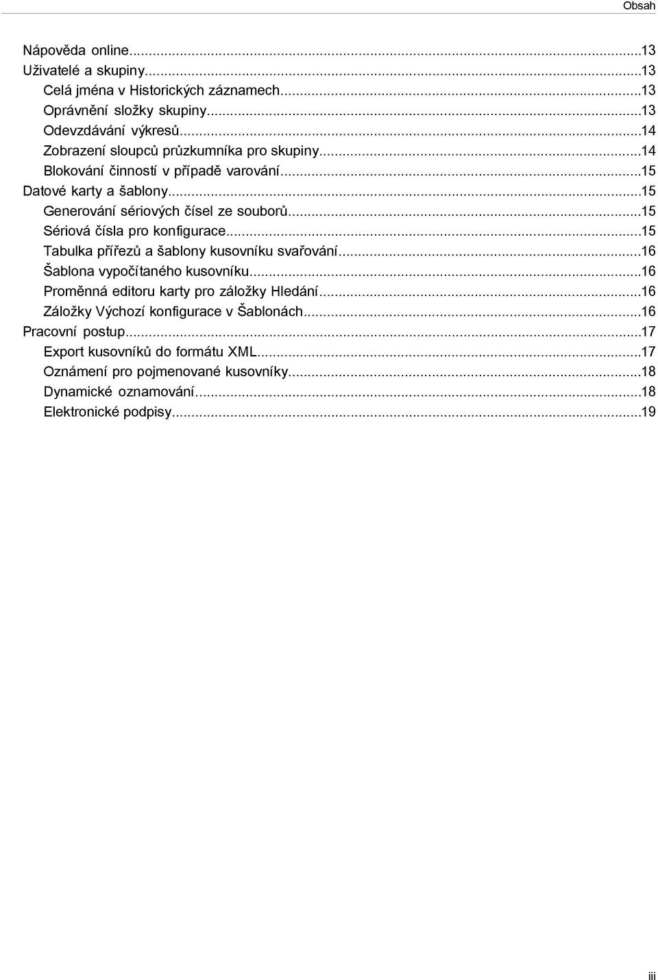 ..15 Sériová čísla pro konfigurace...15 Tabulka přířezů a šablony kusovníku svařování...16 Šablona vypočítaného kusovníku...16 Proměnná editoru karty pro záložky Hledání.