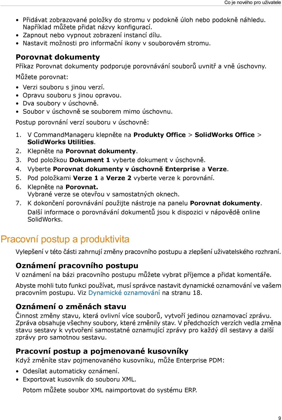 Můžete porovnat: Verzi souboru s jinou verzí. Opravu souboru s jinou opravou. Dva soubory v úschovně. Soubor v úschovně se souborem mimo úschovnu. Postup porovnání verzí souboru v úschovně: 1.