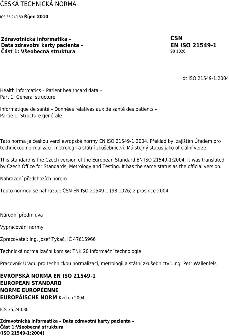 General structure Informatique de santé Données relatives aux de santé des patients Partie 1: Structure générale Tato norma je českou verzí evropské normy EN ISO 21549-1:2004.