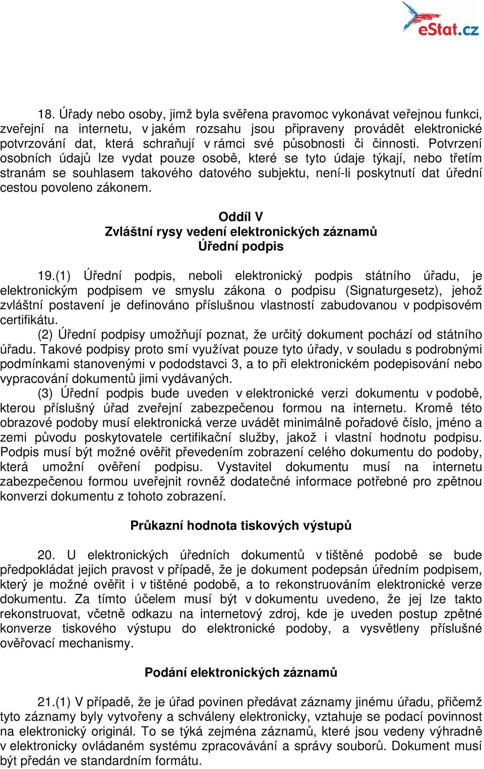 Potvrzení osobních údajů lze vydat pouze osobě, které se tyto údaje týkají, nebo třetím stranám se souhlasem takového datového subjektu, není-li poskytnutí dat úřední cestou povoleno zákonem.