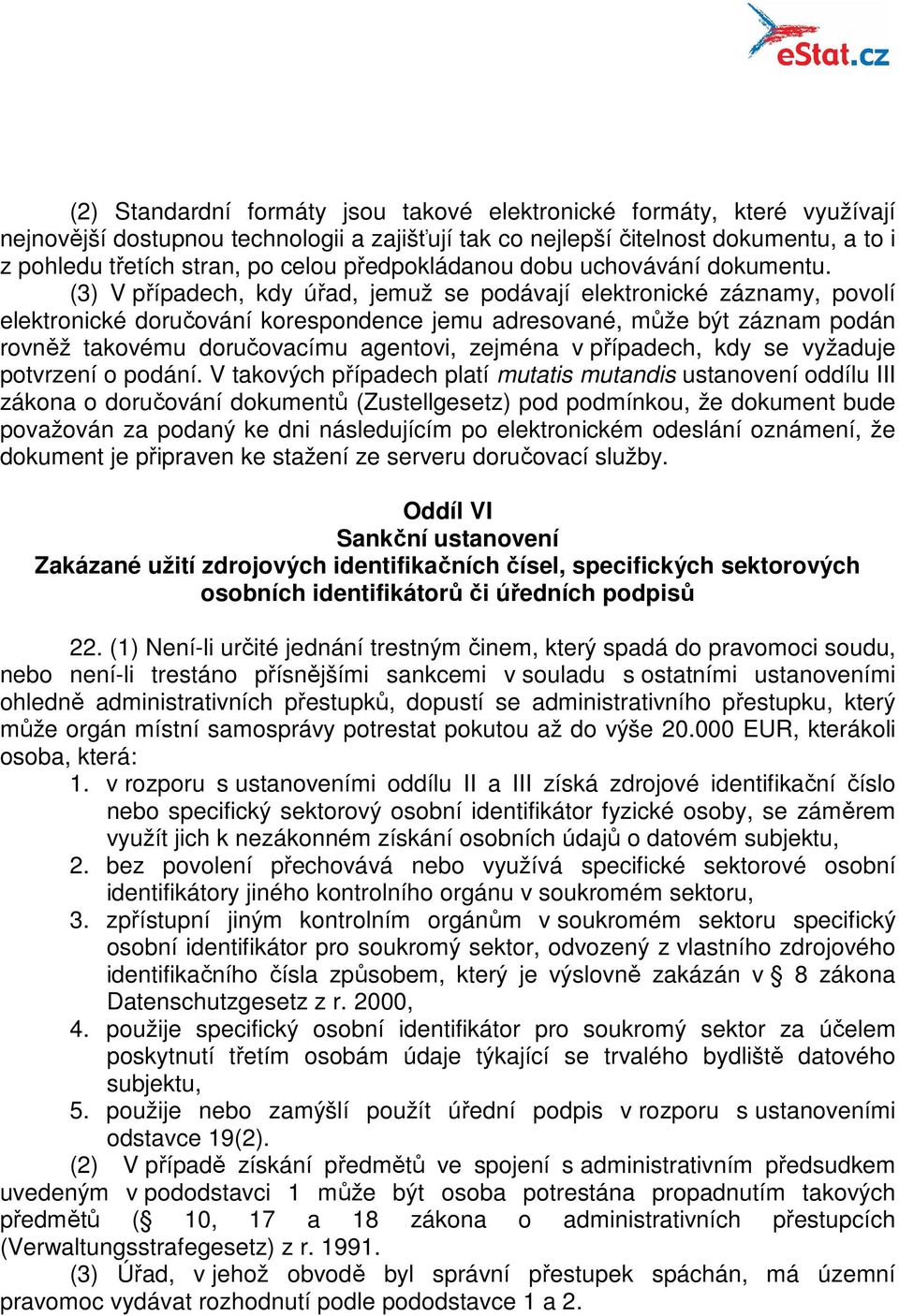 (3) V případech, kdy úřad, jemuž se podávají elektronické záznamy, povolí elektronické doručování korespondence jemu adresované, může být záznam podán rovněž takovému doručovacímu agentovi, zejména v