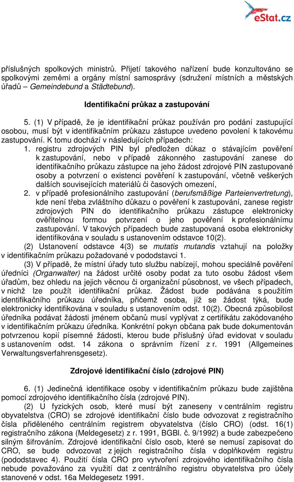 (1) V případě, že je identifikační průkaz používán pro podání zastupující osobou, musí být v identifikačním průkazu zástupce uvedeno povolení k takovému zastupování.