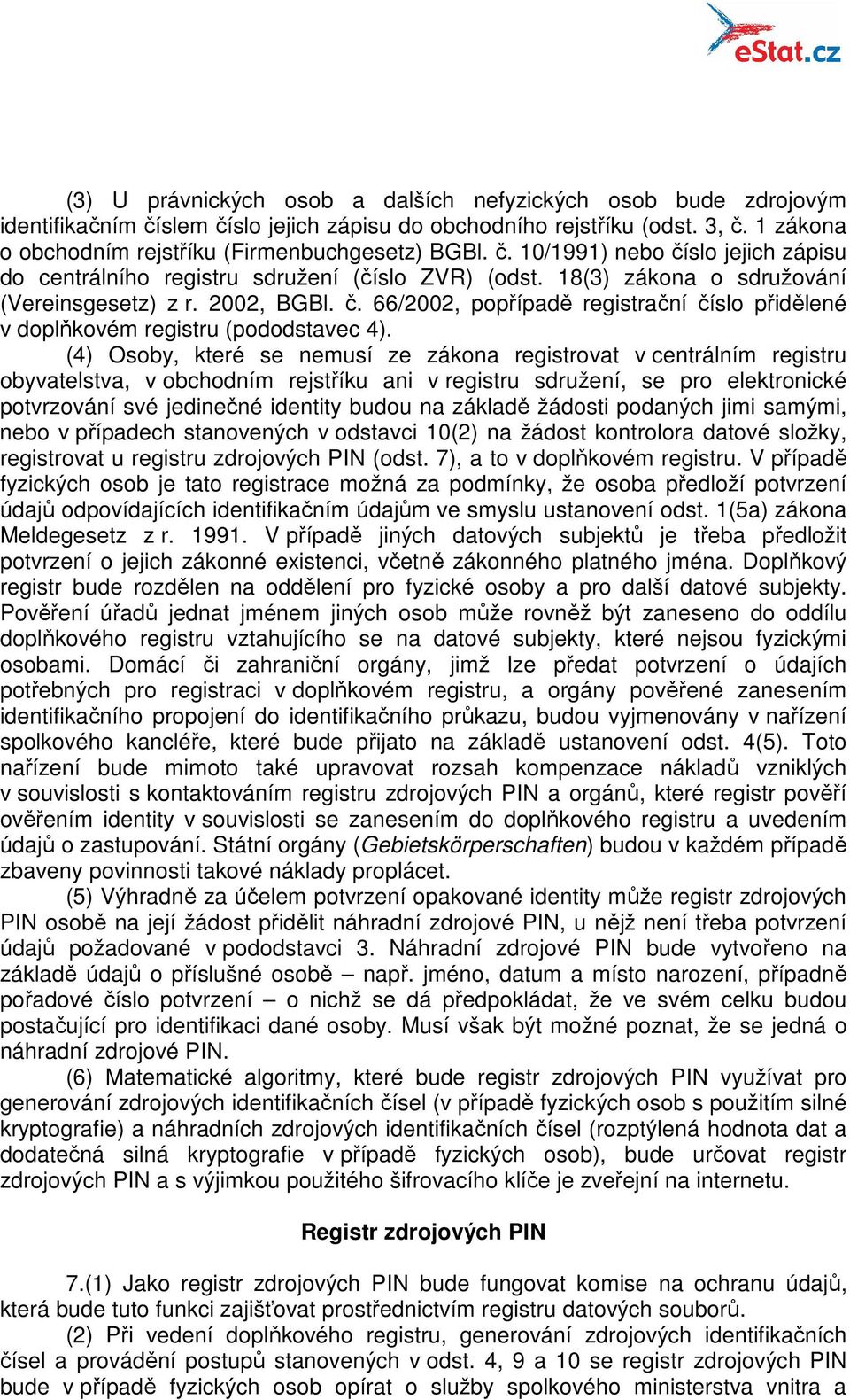 (4) Osoby, které se nemusí ze zákona registrovat v centrálním registru obyvatelstva, v obchodním rejstříku ani v registru sdružení, se pro elektronické potvrzování své jedinečné identity budou na