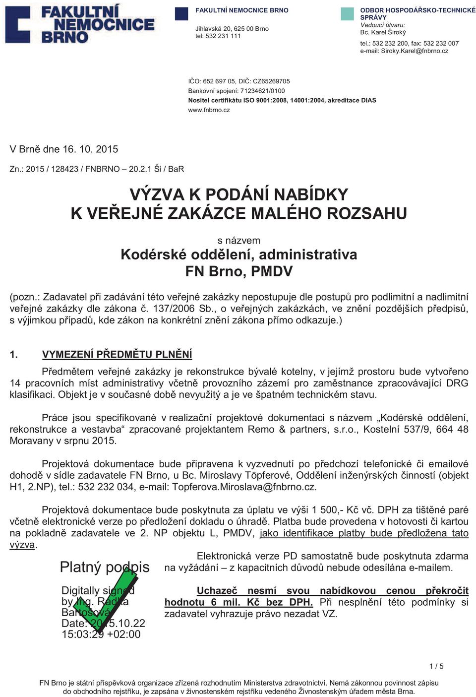 : Zadavatel pi zadávání této veejné zakázky nepostupuje dle postup pro podlimitní a nadlimitní veejné zakázky dle zákona. 137/2006 Sb.