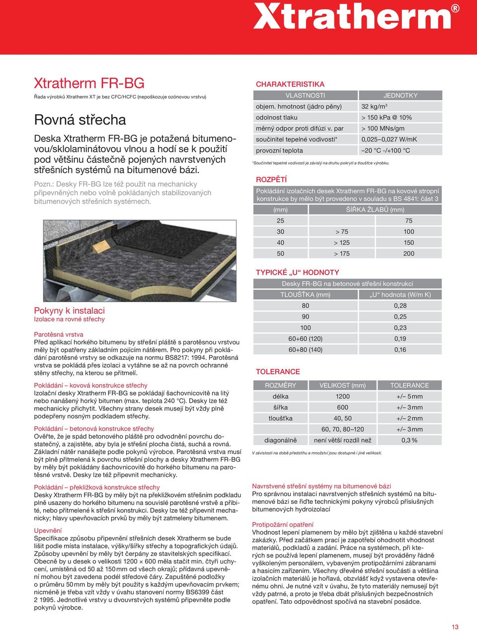 : Desky FR-BG lze též použít na mechanicky připevněných nebo volně pokládaných stabilizovaných bitumenových střešních systémech.