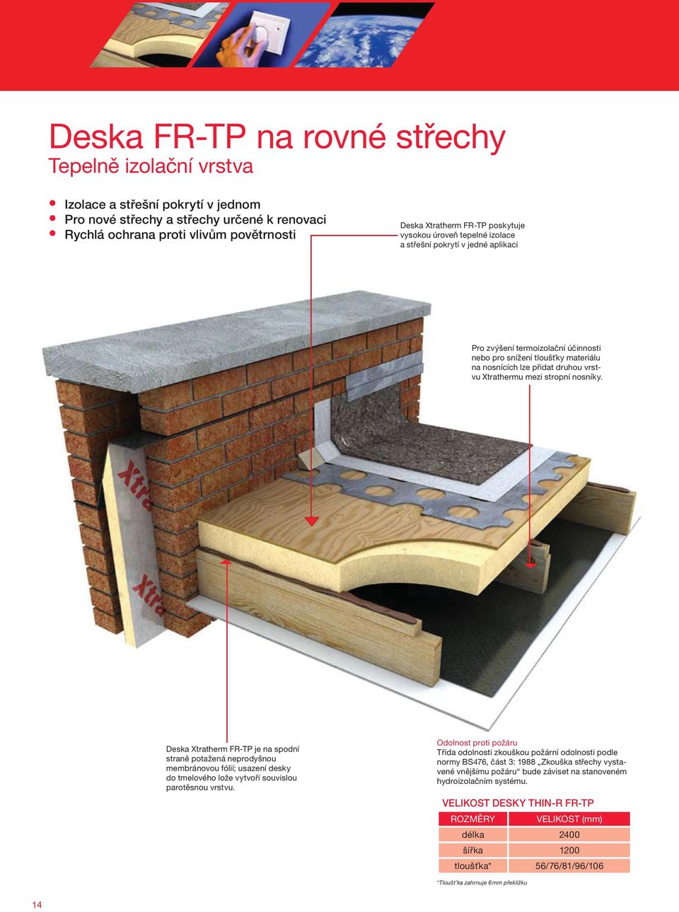 mezi stropní nosníky. Deska Xtratherm FR-TP je na spodní straně potažená neprodyšnou membránovou fólií; usazení desky do tmelového lože vytvoří souvislou parotěsnou vrstvu.