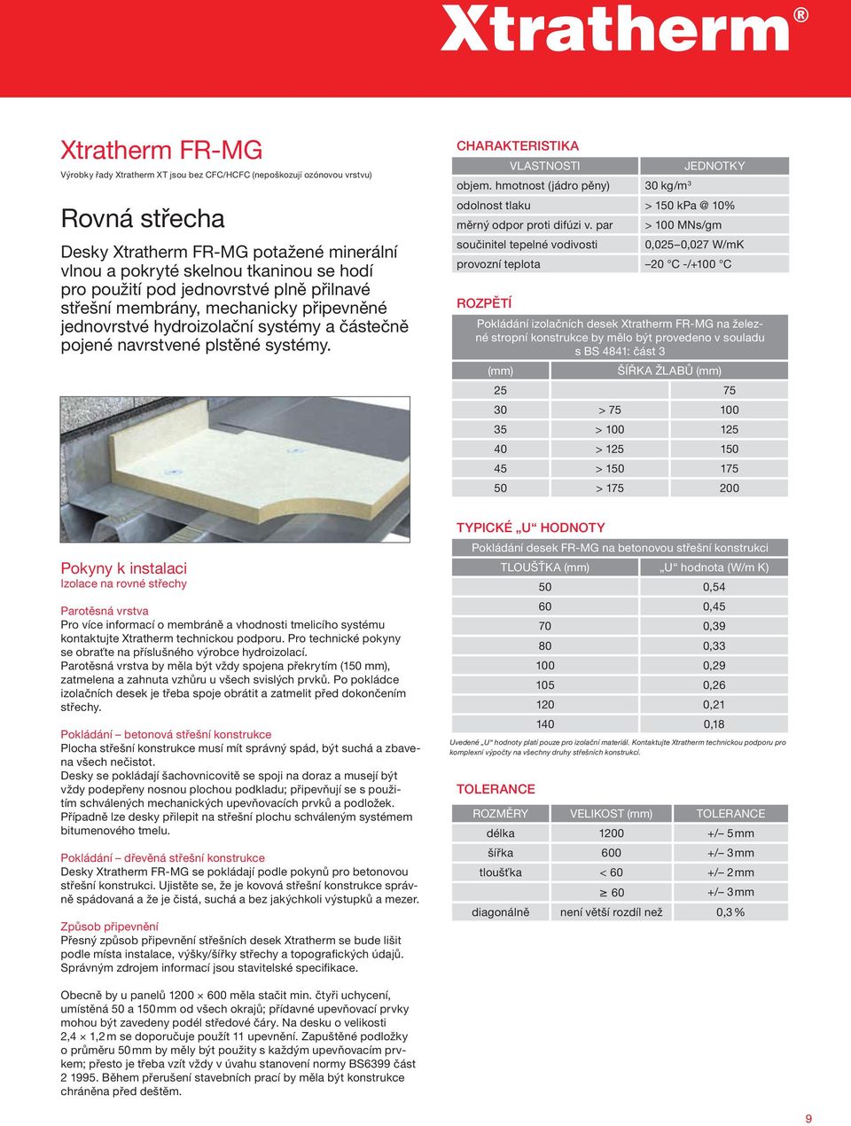 hmotnost (jádro pěny) 30 kg/m 3 JEDNOTKY odolnost tlaku > 150 kpa @ 10% měrný odpor proti difúzi v.
