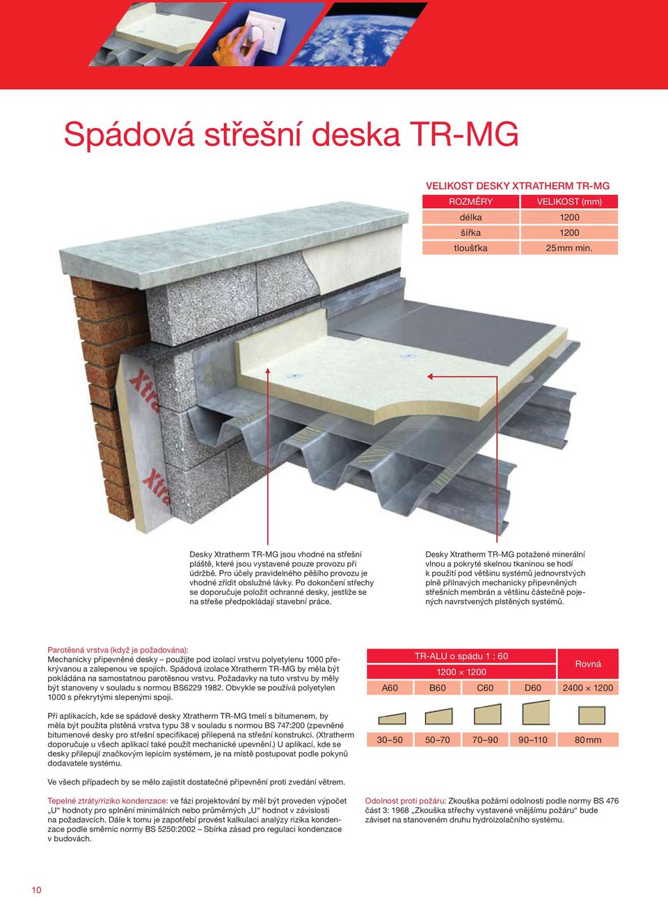 Po dokončení střechy se doporučuje položit ochranné desky, jestliže se na střeše předpokládají stavební práce.