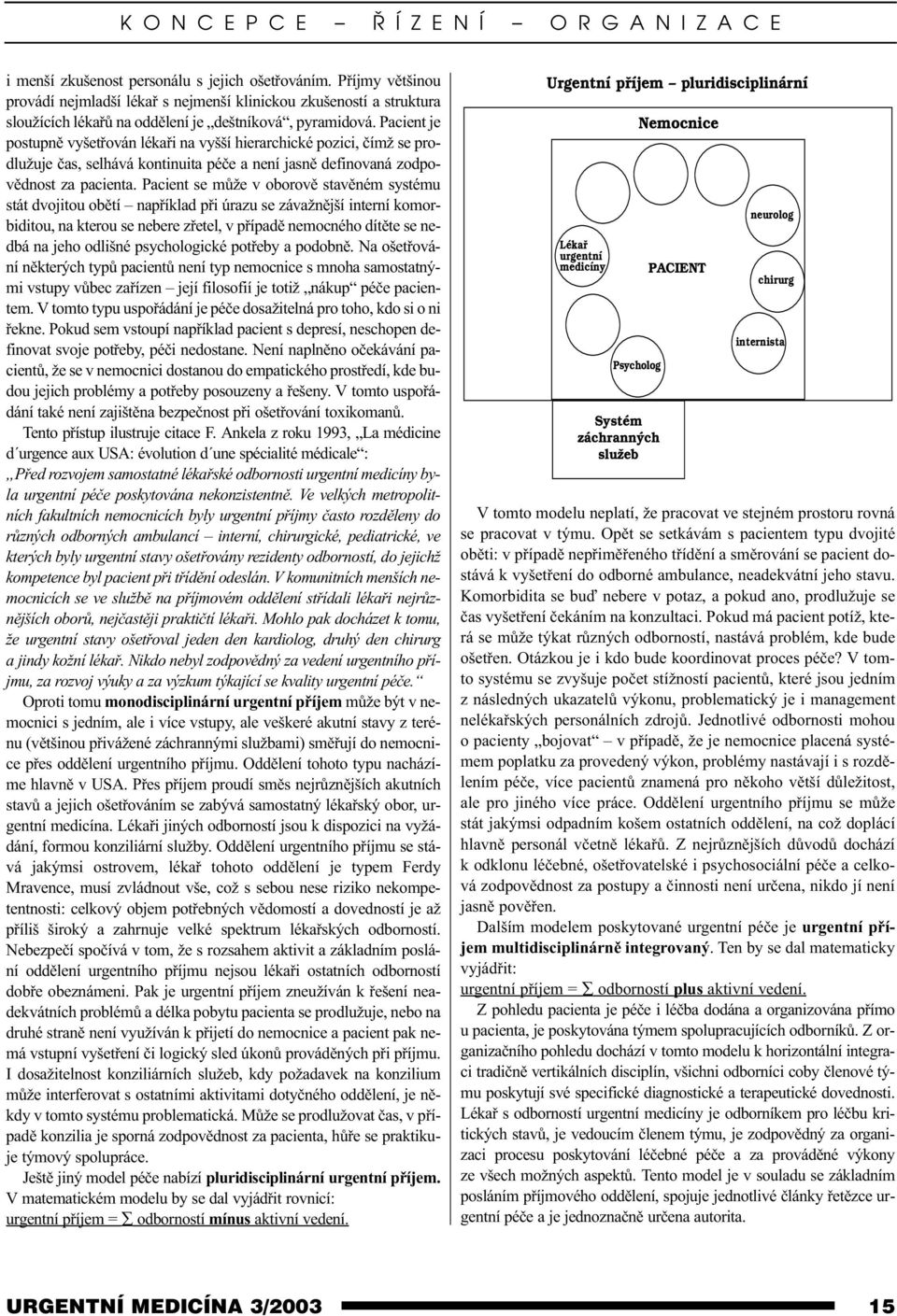 Pacient je postupnì vyšetøován lékaøi na vyšší hierarchické pozici, èímž se prodlužuje èas, selhává kontinuita péèe a není jasnì definovaná zodpovìdnost za pacienta.