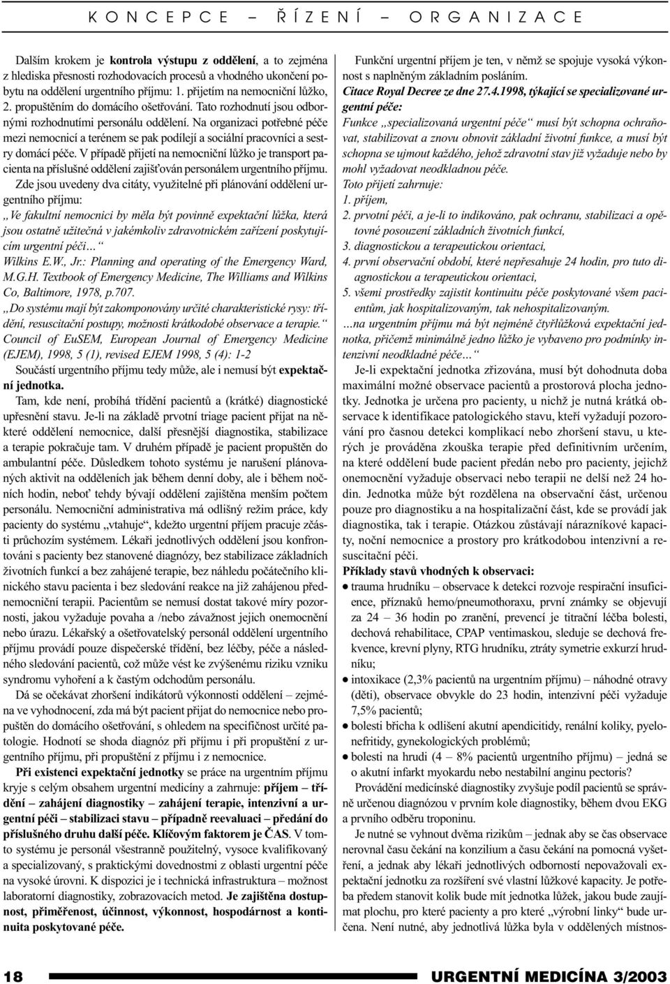 Na organizaci potøebné péèe mezi nemocnicí a terénem se pak podílejí a sociální pracovníci a sestry domácí péèe.