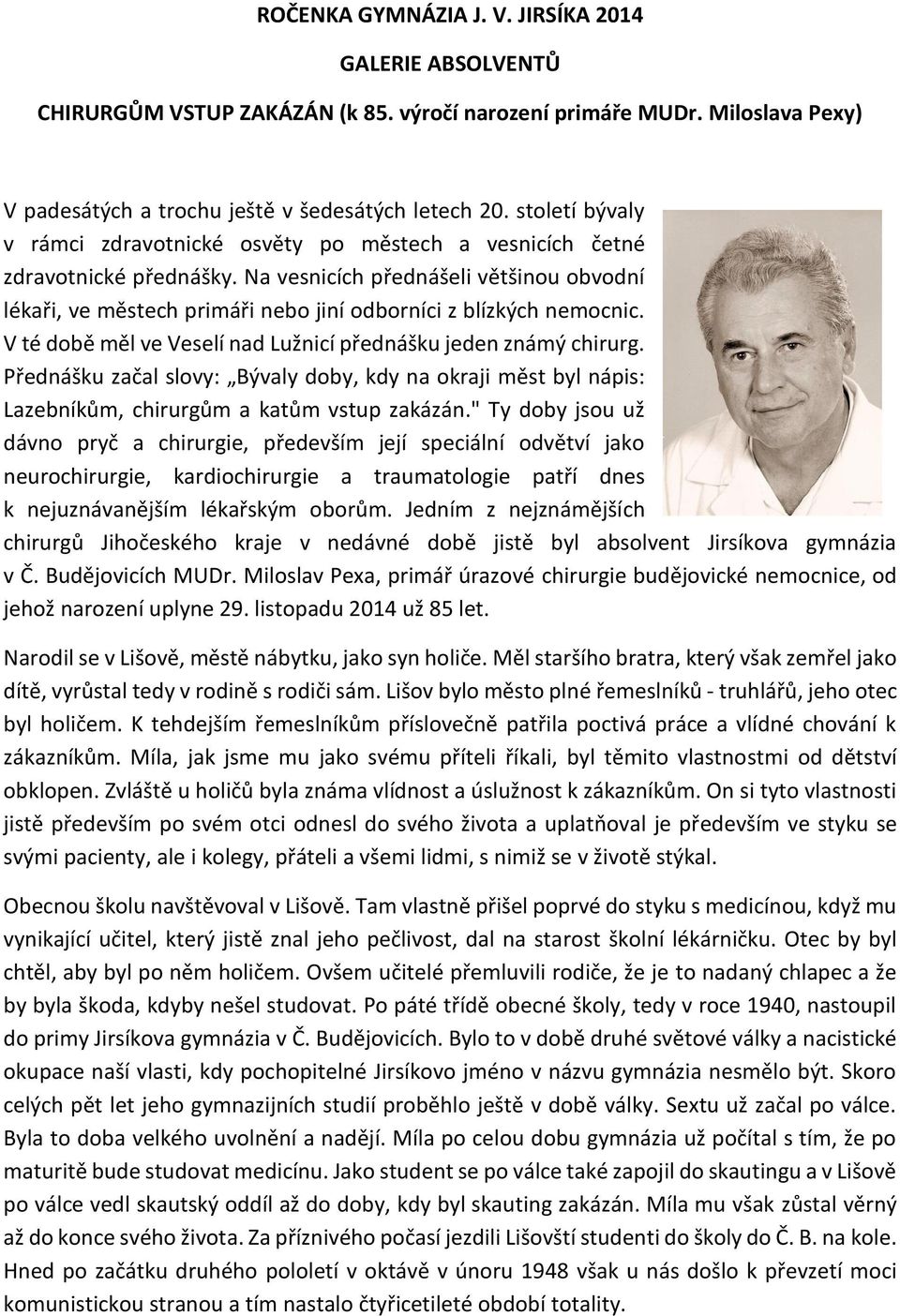 Na vesnicích přednášeli většinou obvodní lékaři, ve městech primáři nebo jiní odborníci z blízkých nemocnic. V té době měl ve Veselí nad Lužnicí přednášku jeden známý chirurg.