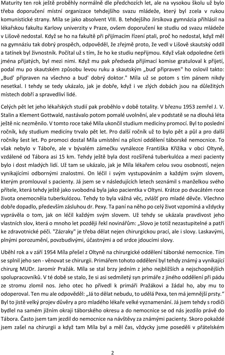 Když se ho na fakultě při přijímacím řízení ptali, proč ho nedostal, když měl na gymnáziu tak dobrý prospěch, odpověděl, že zřejmě proto, že vedl v Lišově skautský oddíl a tatínek byl živnostník.