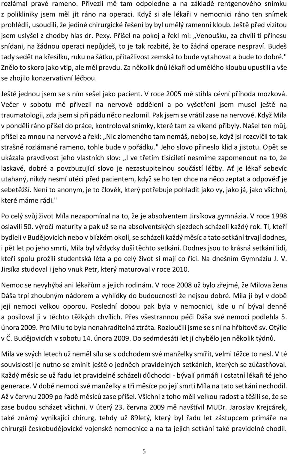 Přišel na pokoj a řekl mi: Venoušku, za chvíli ti přinesu snídani, na žádnou operaci nepůjdeš, to je tak rozbité, že to žádná operace nespraví.