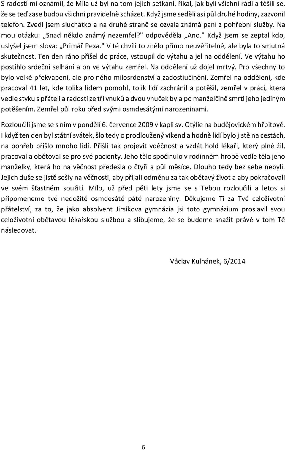 " Když jsem se zeptal kdo, uslyšel jsem slova: Primář Pexa." V té chvíli to znělo přímo neuvěřitelné, ale byla to smutná skutečnost. Ten den ráno přišel do práce, vstoupil do výtahu a jel na oddělení.