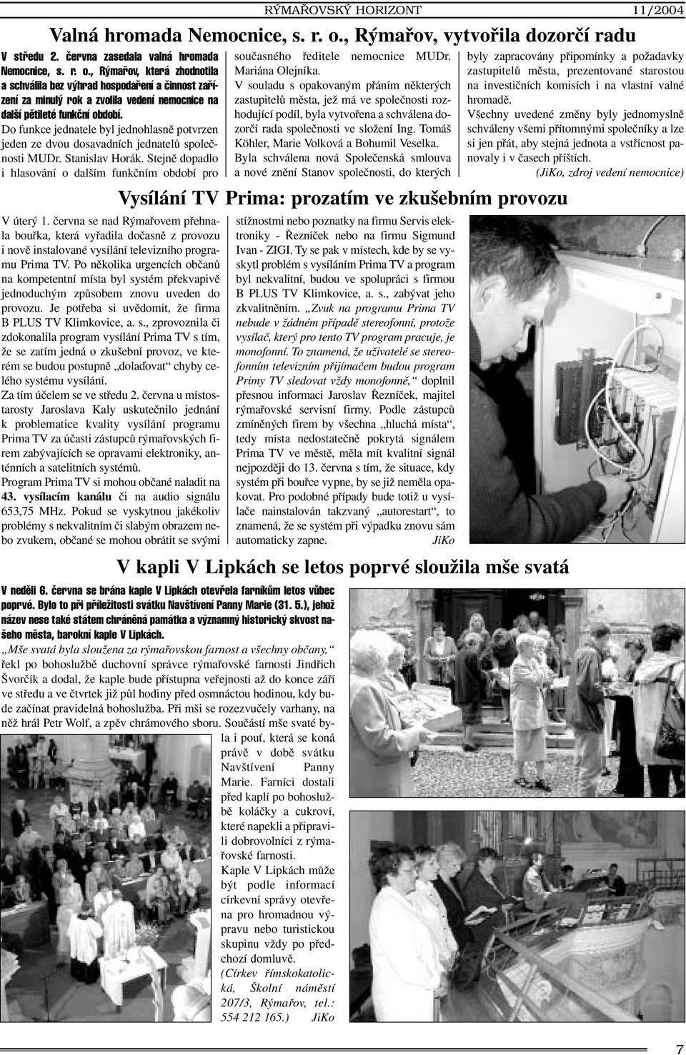 , R mafiov, která zhodnotila a schválila bez v hrad hospodafiení a ãinnost zafiízení za minul rok a zvolila vedení nemocnice na dal í pûtileté funkãní období.
