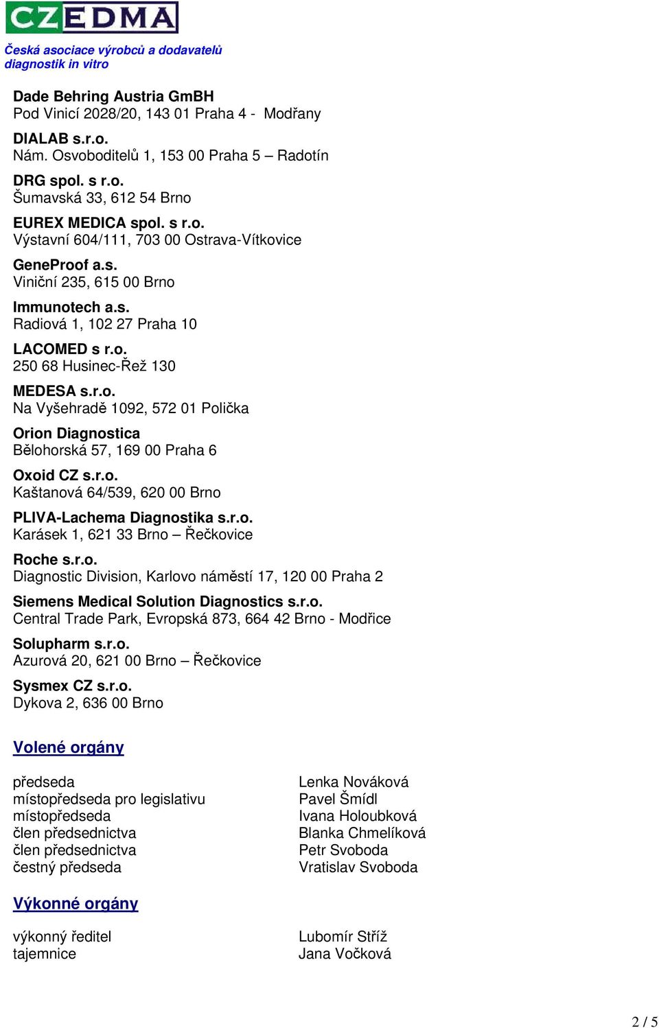 r.o. Kaštanová 64/539, 620 00 Brno PLIVA-Lachema Diagnostika s.r.o. Karásek 1, 621 33 Brno Řečkovice Roche s.r.o. Diagnostic Division, Karlovo náměstí 17, 120 00 Praha 2 Siemens Medical Solution Diagnostics s.