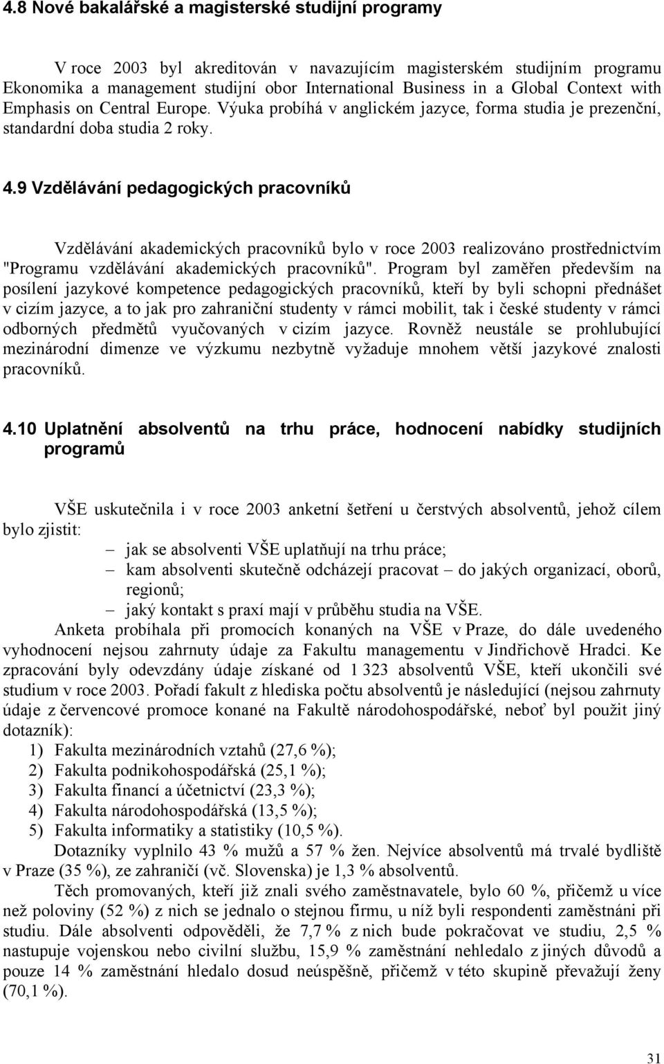 9 Vzdělávání pedagogických pracovníků Vzdělávání akademických pracovníků bylo v roce 2003 realizováno prostřednictvím "Programu vzdělávání akademických pracovníků".