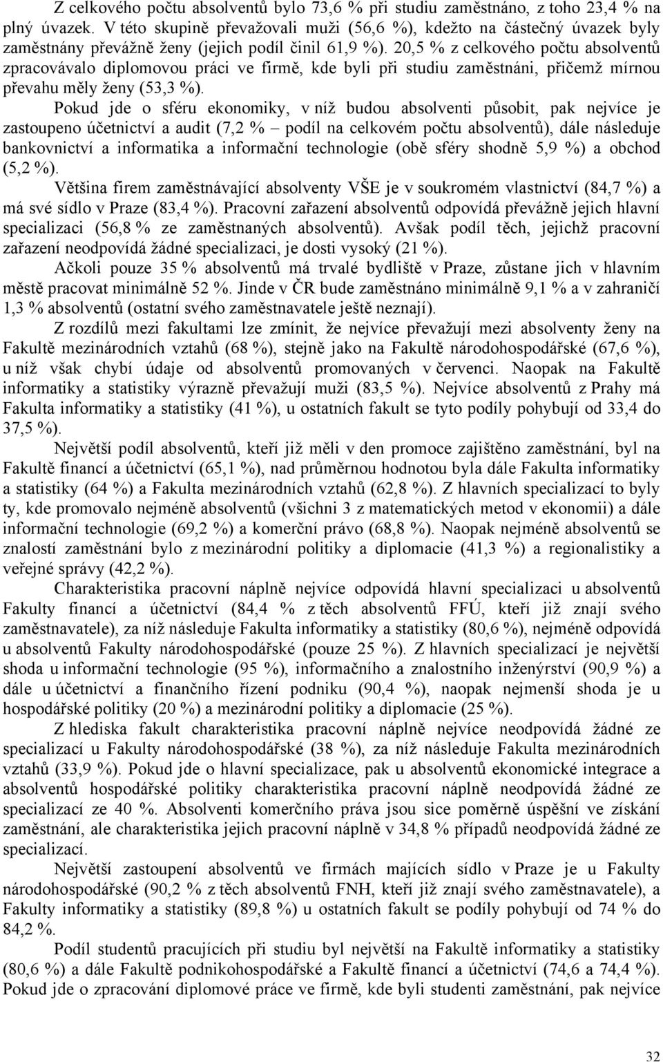20,5 % z celkového počtu absolventů zpracovávalo diplomovou práci ve firmě, kde byli při studiu zaměstnáni, přičemž mírnou převahu měly ženy (53,3 %).