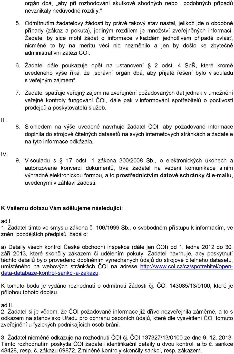 Žadatel by sice mohl žádat o informace v každém jednotlivém případě zvlášť, nicméně to by na meritu věci nic nezměnilo a jen by došlo ke zbytečné administrativní zátěži ČOI. 6.