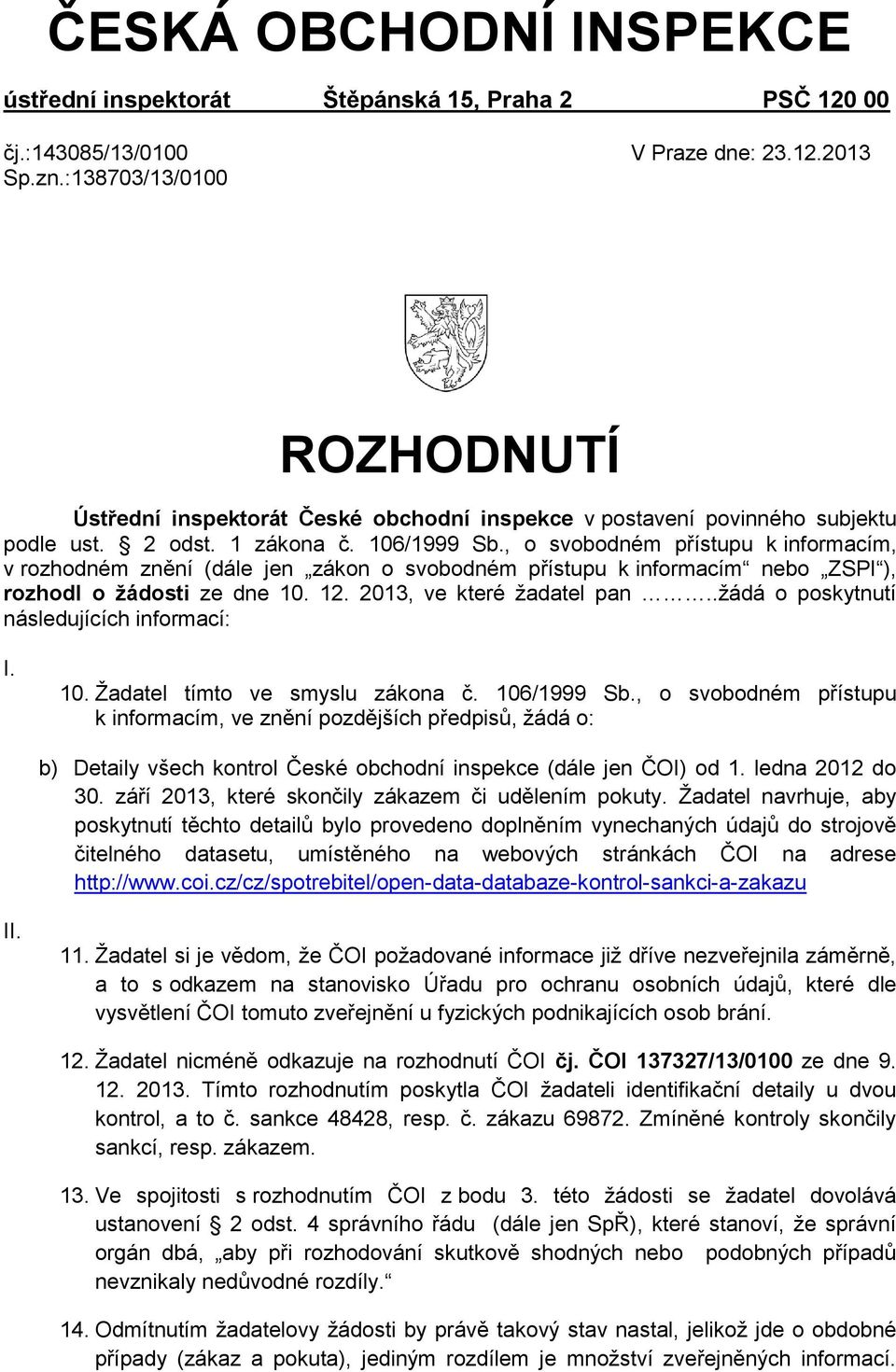 , o svobodném přístupu k informacím, v rozhodném znění (dále jen zákon o svobodném přístupu k informacím nebo ZSPI ), rozhodl o žádosti ze dne 10. 12. 2013, ve které žadatel pan.