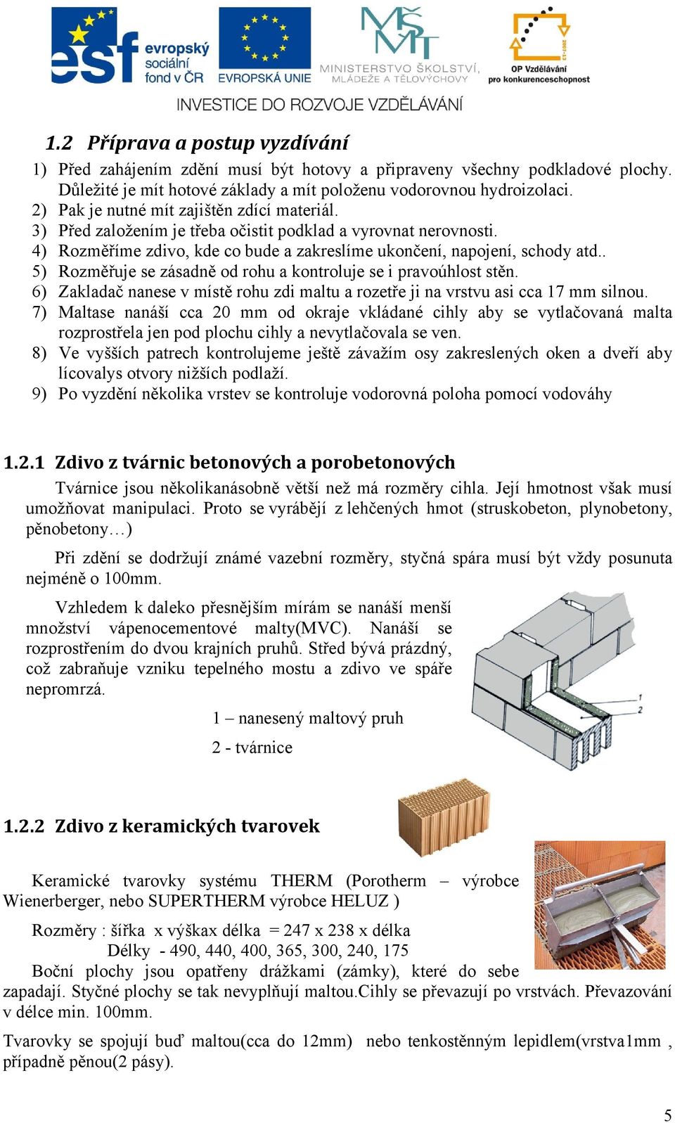 . 5) Rozměřuje se zásadně od rohu a kontroluje se i pravoúhlost stěn. 6) Zakladač nanese v místě rohu zdi maltu a rozetře ji na vrstvu asi cca 17 mm silnou.
