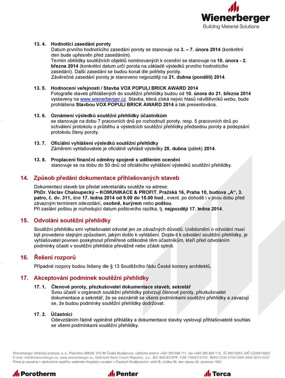 Další zasedání se budou konat dle potřeby poroty. Závěrečné zasedání poroty je stanoveno nejpozději na 21. dubna (pondělí) 2014. 13. 5.