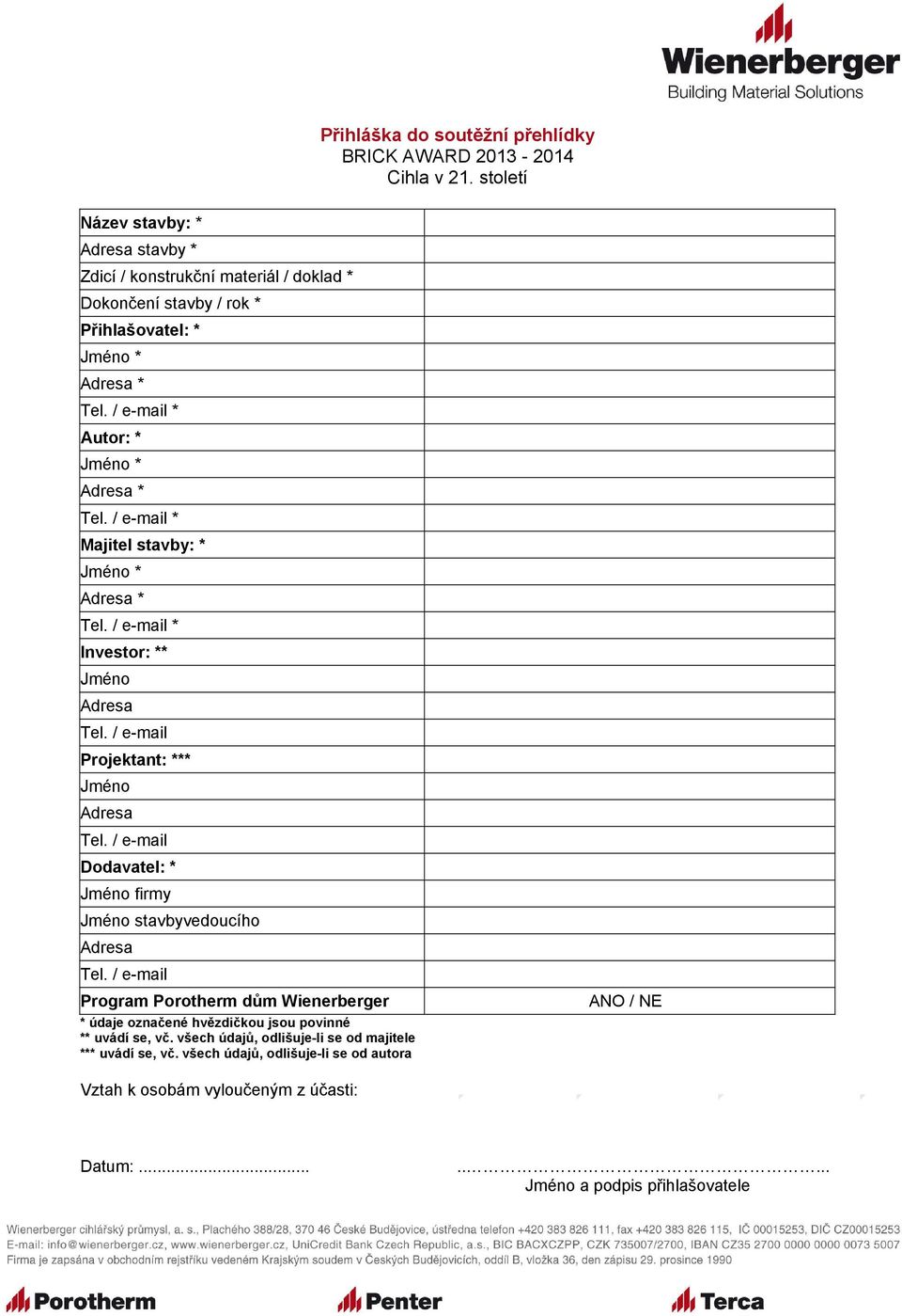 / e-mail * Majitel stavby: * Jméno * Adresa * Tel. / e-mail * Investor: ** Jméno Adresa Tel. / e-mail Projektant: *** Jméno Adresa Tel.