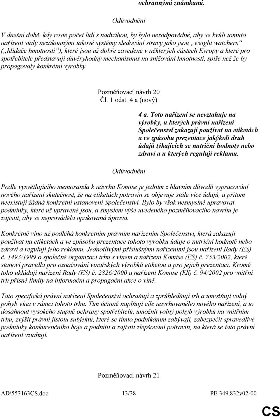 které jsou už dobře zavedené v některých částech Evropy a které pro spotřebitele představují důvěryhodný mechanismus na snižování hmotnosti, spíše než že by propagovaly konkrétní výrobky.