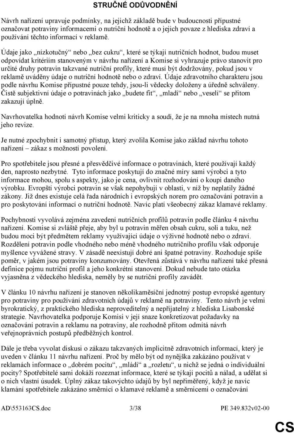 Údaje jako nízkotučný nebo bez cukru, které se týkají nutričních hodnot, budou muset odpovídat kritériím stanoveným v návrhu nařízení a Komise si vyhrazuje právo stanovit pro určité druhy potravin