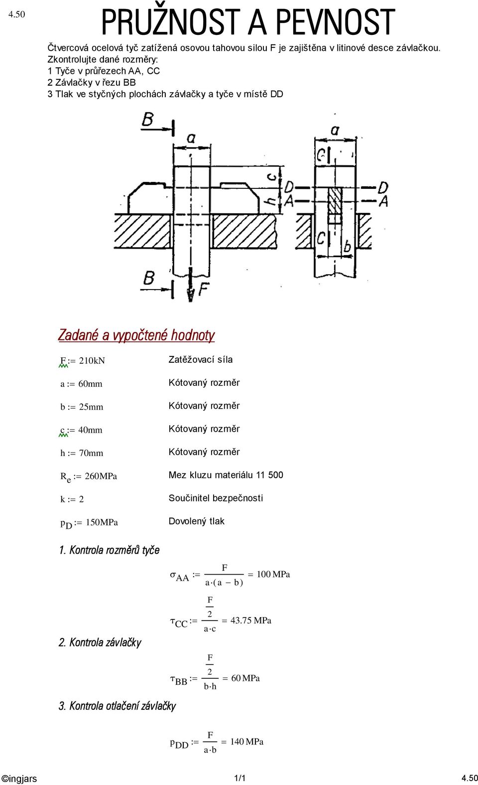 c 40mm h 70mm Zatěžovací síla Kótovaný rozměr Kótovaný rozměr Kótovaný rozměr Kótovaný rozměr R e 60MPa Mez kluzu materiálu 11 500 k p D 150MPa