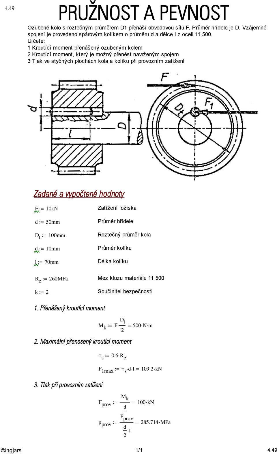 t 100mm d 10mm l 70mm Zatížení ložiska Průměr hřídele Roztečný průměr kola Průměr kolíku Délka kolíku R e 60MPa Mez kluzu materiálu 11 500 k Součinitel bezpečnosti 1.