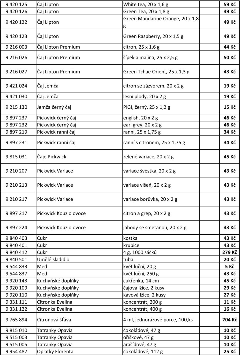 9 421 024 Čaj Jemča citron se zázvorem, 20 x 2 g 19 Kč 9 421 030 Čaj Jemča lesní plody, 20 x 2 g 19 Kč 9 215 130 Jemča černý čaj PIGI, černý, 25 x 1,2 g 15 Kč 9 897 237 Pickwick černý čaj english, 20
