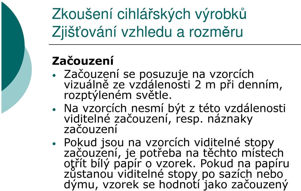 náznaky začouzení Pokud jsou na vzorcích viditelné stopy začouzení, je potřeba na těchto místech otřít