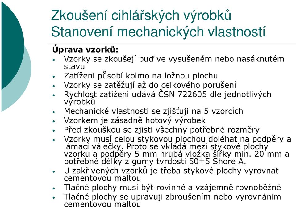 Vzorky musí celou stykovou plochou doléhat na podpěry a lámací válečky. Proto se vkládá mezi stykové plochy vzorku a podpěry 5 mm hrubá vložka šířky min.