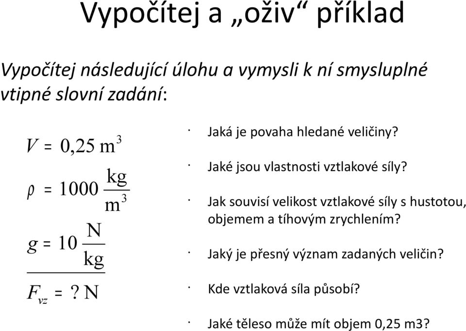 ρ g = = 1000 10 N kg kg 3 m Jaké jsou vlastnosti vztlakové síly?