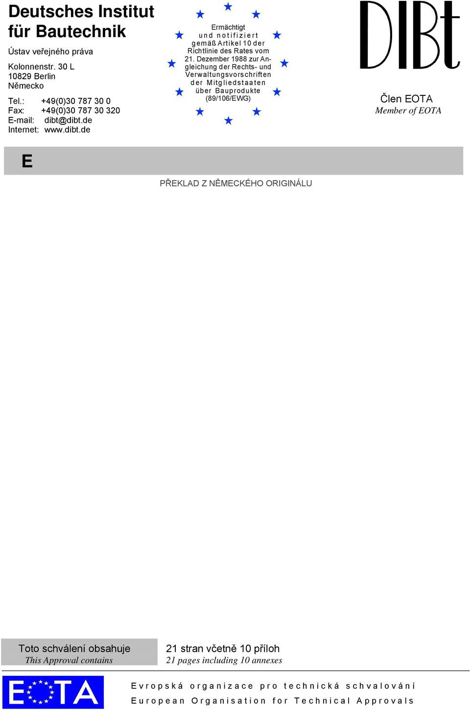 Dezember 1988 zur Angleichung der Rechts- und Verwaltungsvorschriften der Mitgliedstaaten über Bauprodukte (89/106/EWG) Člen EOTA Member of EOTA E TA-10/0305 Obchodní označení Trade name Držitel