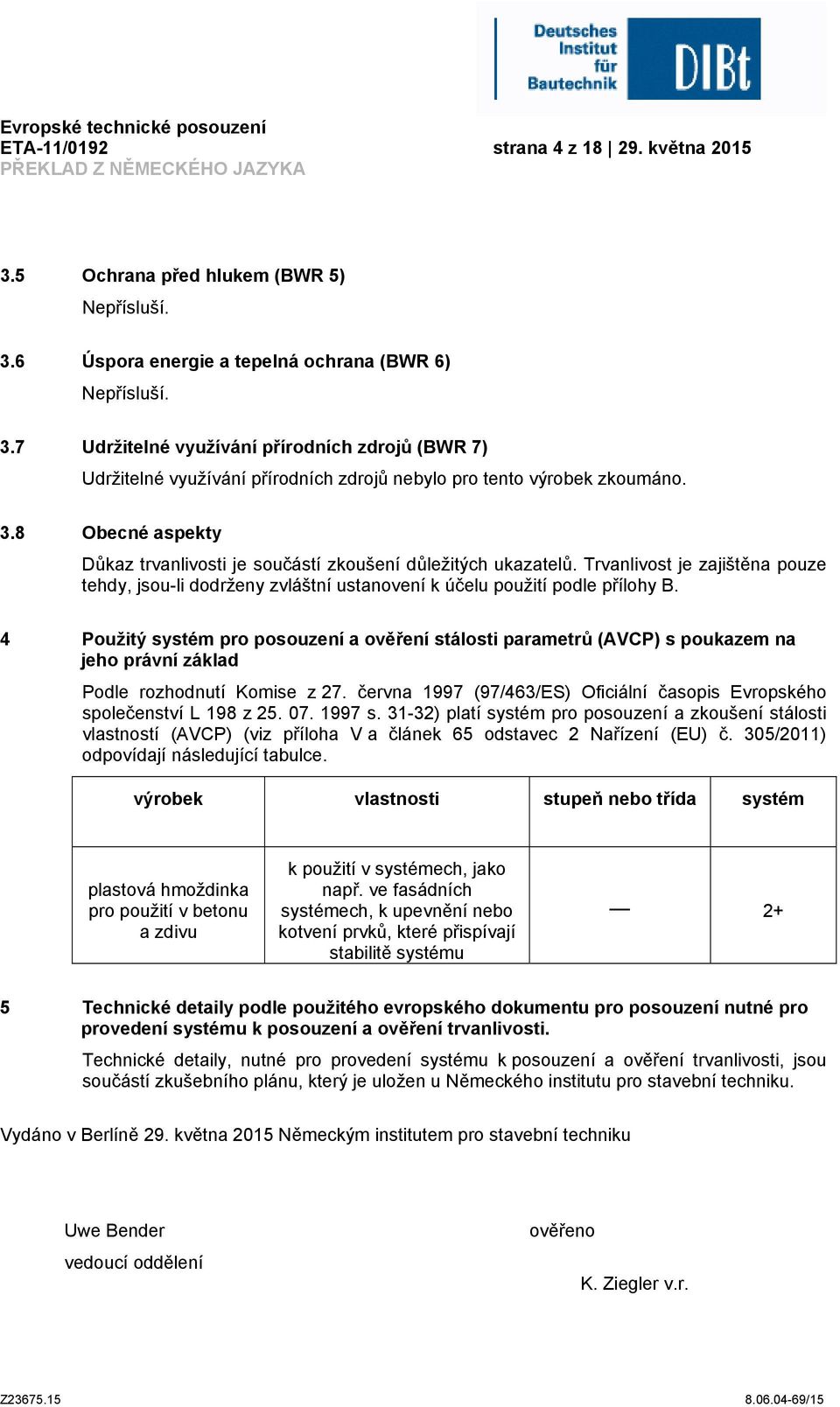 4 Použitý systém pro posouzení a ověření stálosti parametrů (AVCP) s poukazem na jeho právní základ Podle rozhodnutí Komise z 27.