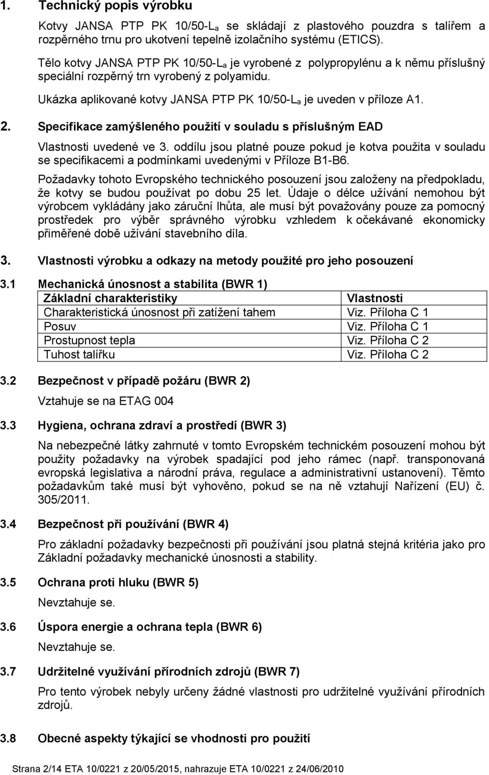 Specifikace zamýšleného použití v souladu s příslušným EAD Vlastnosti uvedené ve 3. oddílu jsou platné pouze pokud je kotva použita v souladu se specifikacemi a podmínkami uvedenými v Příloze B1-B6.