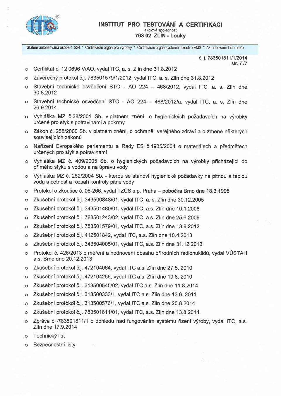 s. Zlln dne 30.8.2012 o Stavebni technick6 osv6ddenf STO - AO 224-46812012/a, vydal ltc, a. s. Zlln dne 26.9.2014 o Vyhl65ka MZ 6.3812001 Sb.