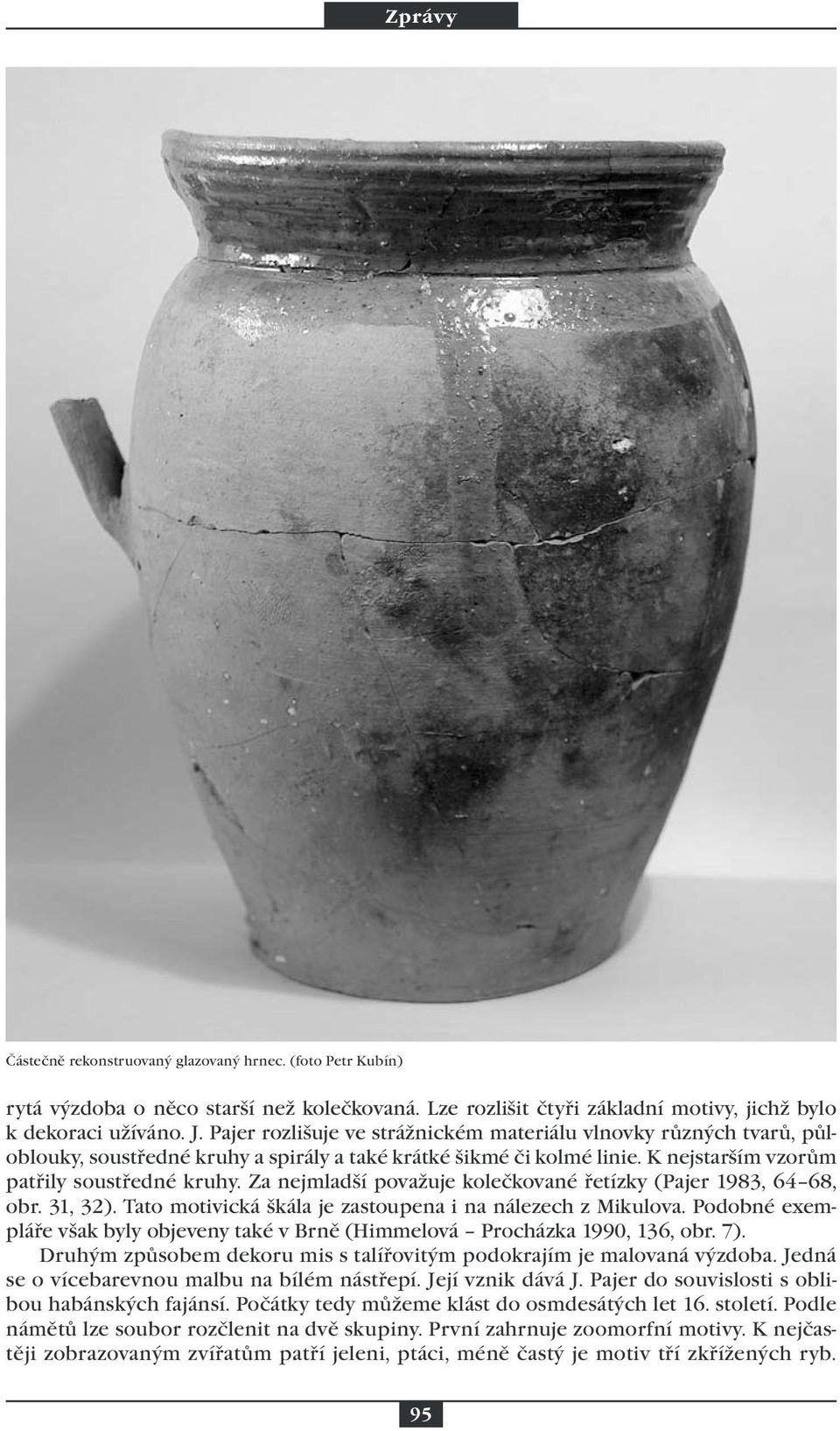 Za nejmladší považuje kolečkované řetízky (Pajer 1983, 64 68, obr. 31, 32). Tato motivická škála je zastoupena i na nálezech z Mikulova.