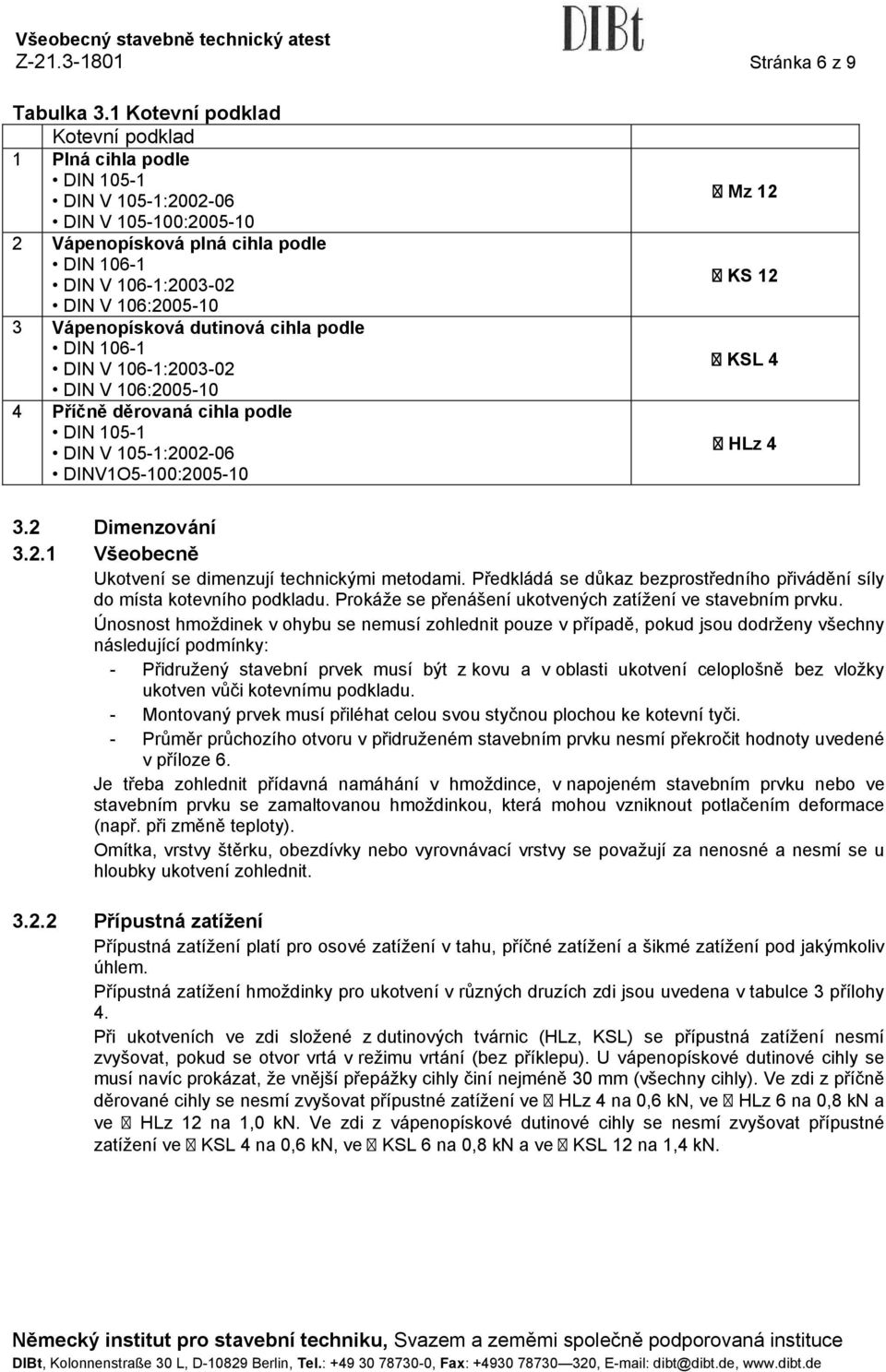 Vápenopísková dutinová cihla podle DIN 106-1 DIN V 106-1:2003-02 DIN V 106:2005-10 4 Příčně děrovaná cihla podle DIN 105-1 DIN V 105-1:2002-06 DINV1O5-100:2005-10 Mz 12 KS 12 KSL 4 HLz 4 3.