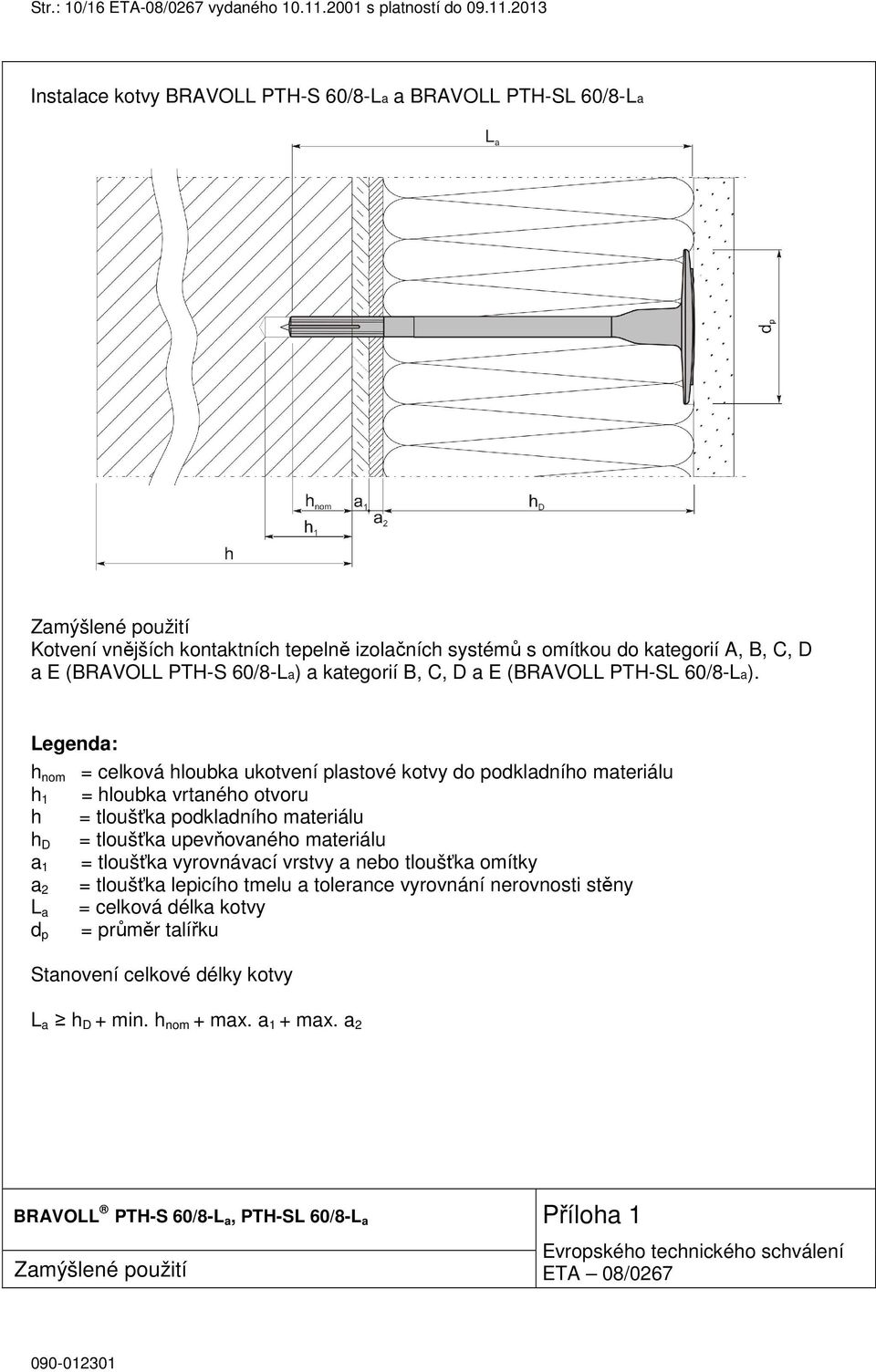 2013 Instalace kotvy BRAVOLL PTH-S 60/8-La a BRAVOLL PTH-SL 60/8-La Zamýšlené použití Kotvení vnějších kontaktních tepelně izolačních systémů s omítkou do kategorií A, B, C, D a E (BRAVOLL PTH-S