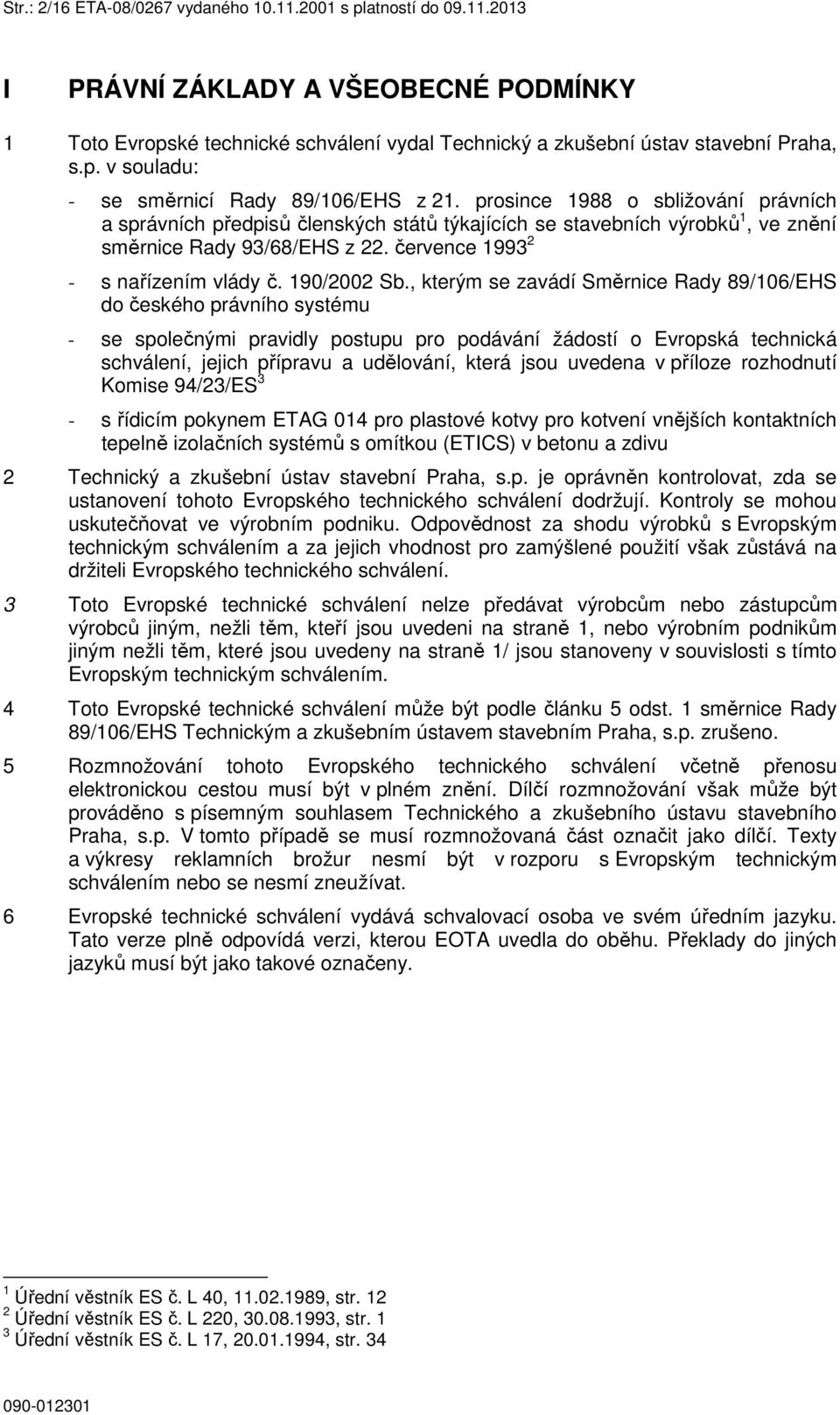 , kterým se zavádí Směrnice Rady 89/106/EHS do českého právního systému - se společnými pravidly postupu pro podávání žádostí o Evropská technická schválení, jejich přípravu a udělování, která jsou