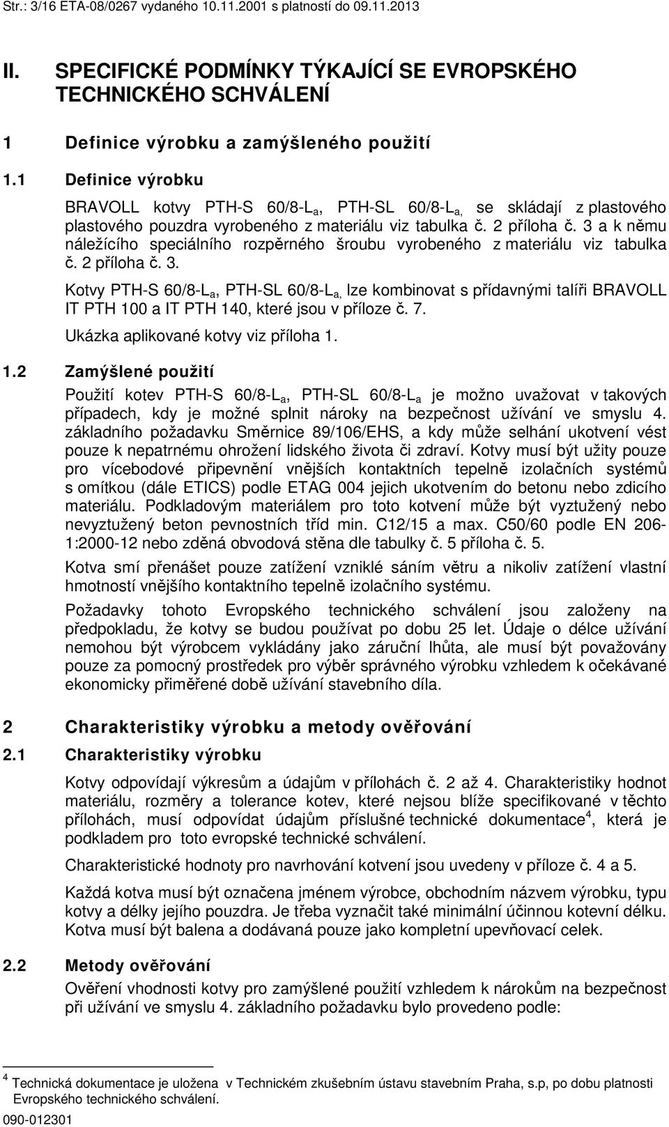 3 a k němu náležícího speciálního rozpěrného šroubu vyrobeného z materiálu viz tabulka č. 2 příloha č. 3.