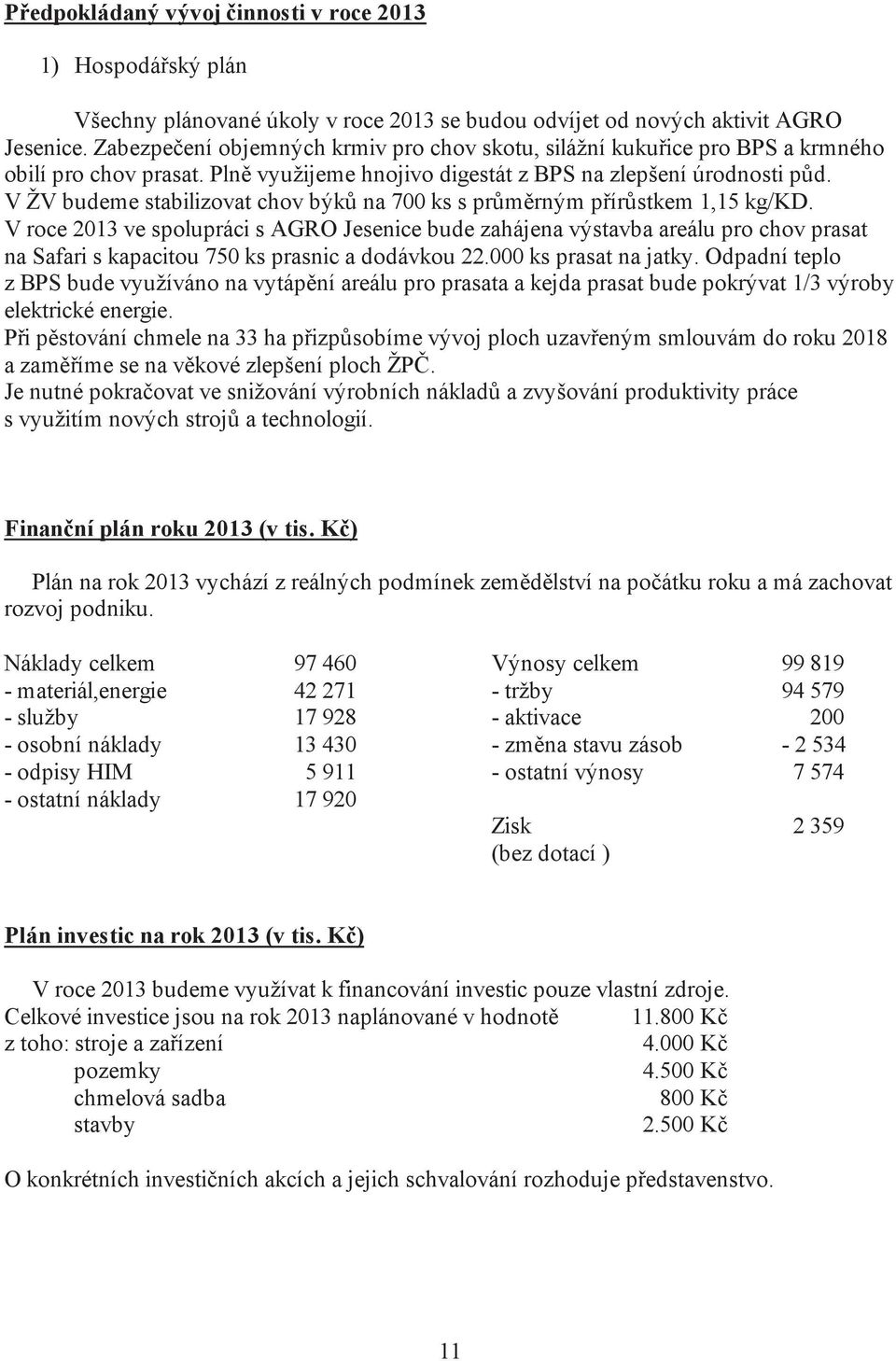 V ŽV budeme stabilizovat chov býk na 700 ks s pr m rným p ír stkem 1,15 kg/kd.