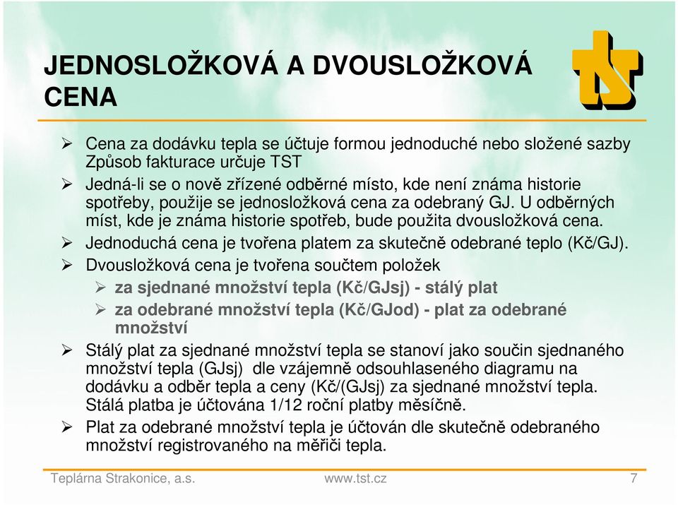 Jednoduchá cena je tvořena platem za skutečně odebrané teplo (Kč/GJ).